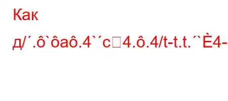 Как д/.`a.4`c4..4/t-t.t.`4-4.c4-4-t`-t.